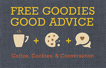 FREE GOODIES. GOOD ADVICE: Coffee, Cookies, & Conversation